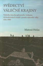 Svědectví válečné krajiny :výsledky interdisciplinárního výzkumu východočeských bojišť z prusko-rakouské války roku 1866